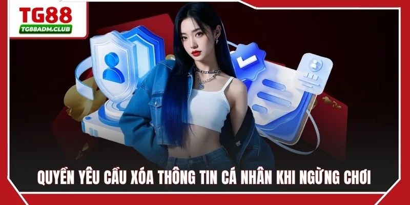 Quyền yêu cầu xóa thông tin cá nhân khi ngừng chơi